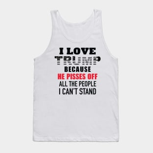 I Love Trump Because He Pisses Off All The People I Can't Stand Tank Top